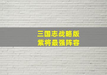 三国志战略版 紫将最强阵容